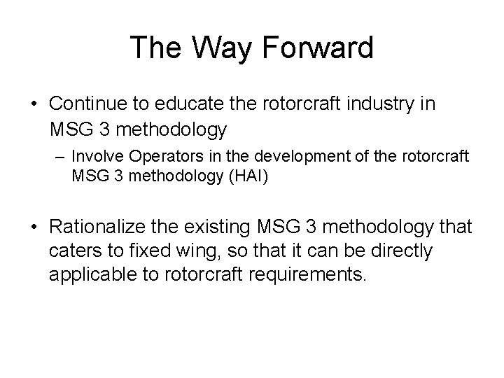 The Way Forward • Continue to educate the rotorcraft industry in MSG 3 methodology
