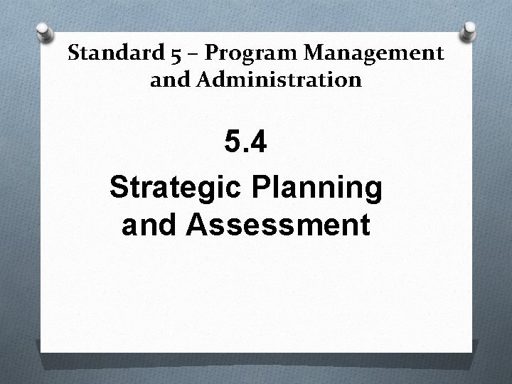 Standard 5 – Program Management and Administration 5. 4 Strategic Planning and Assessment 