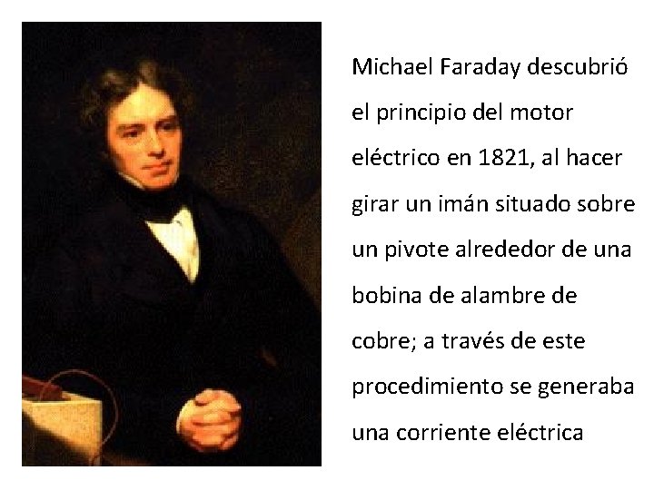 Michael Faraday descubrió el principio del motor eléctrico en 1821, al hacer girar un