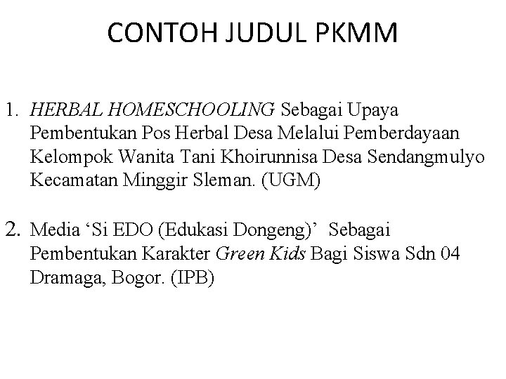 CONTOH JUDUL PKMM 1. HERBAL HOMESCHOOLING Sebagai Upaya Pembentukan Pos Herbal Desa Melalui Pemberdayaan