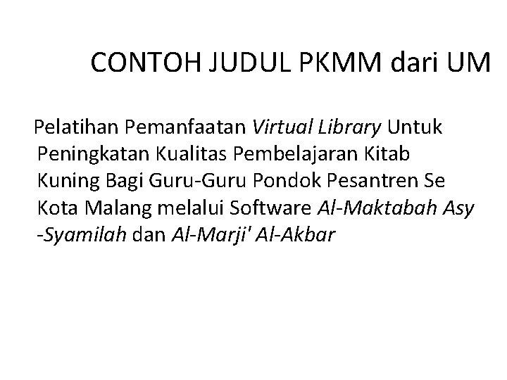 CONTOH JUDUL PKMM dari UM Pelatihan Pemanfaatan Virtual Library Untuk Peningkatan Kualitas Pembelajaran Kitab