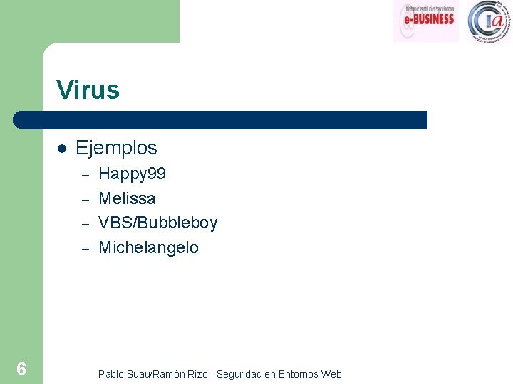 Virus l Ejemplos – – 6 Happy 99 Melissa VBS/Bubbleboy Michelangelo Pablo Suau/Ramón Rizo