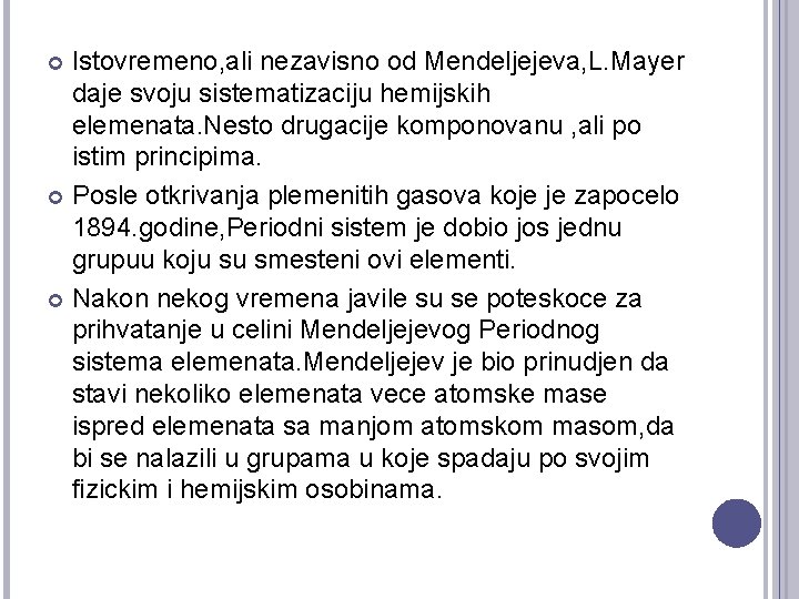 Istovremeno, ali nezavisno od Mendeljejeva, L. Mayer daje svoju sistematizaciju hemijskih elemenata. Nesto drugacije