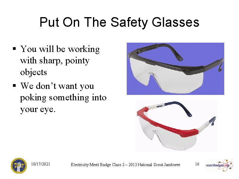 Put On The Safety Glasses § You will be working with sharp, pointy objects