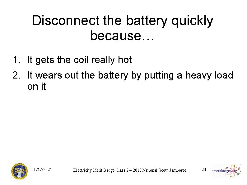 Disconnect the battery quickly because… 1. It gets the coil really hot 2. It