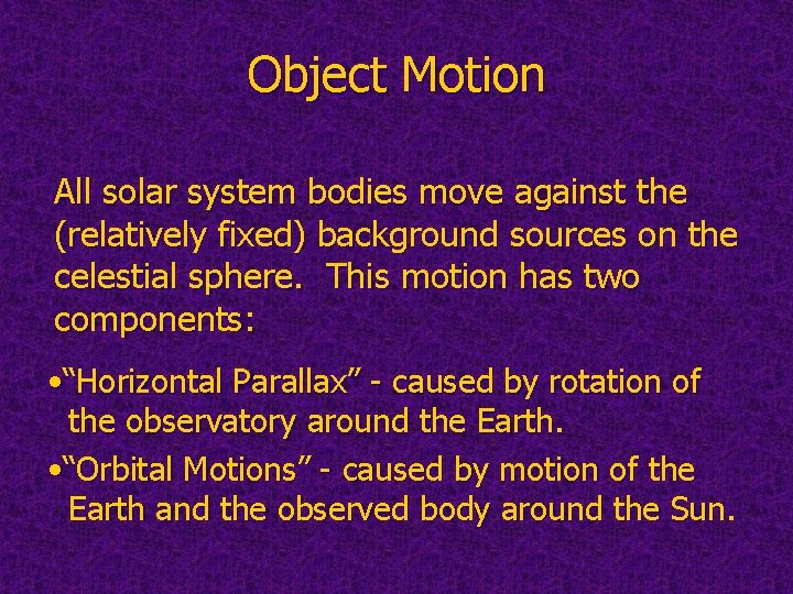 Object Motion All solar system bodies move against the (relatively fixed) background sources on