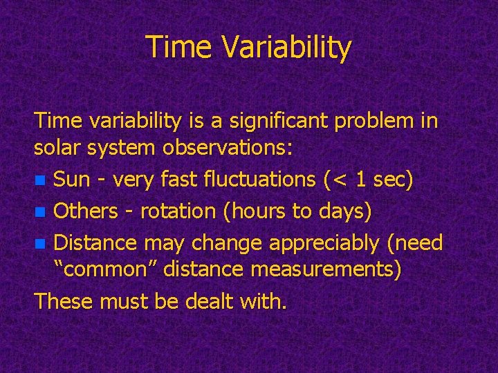 Time Variability Time variability is a significant problem in solar system observations: n Sun
