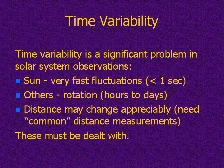Time Variability Time variability is a significant problem in solar system observations: n Sun