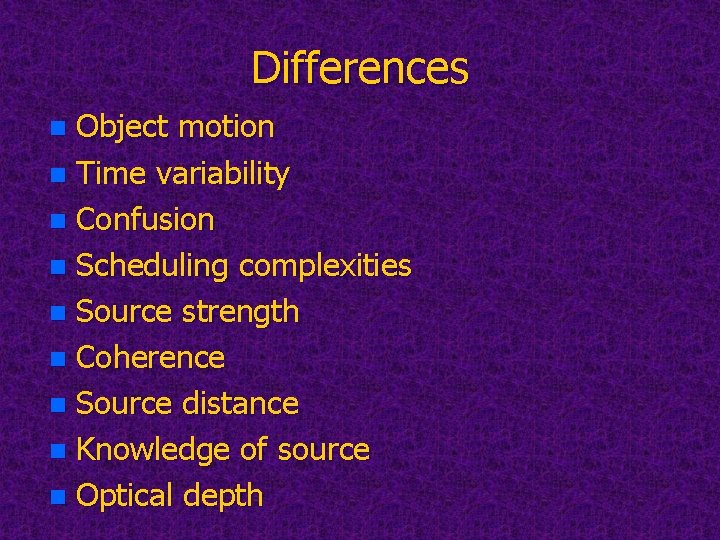 Differences Object motion n Time variability n Confusion n Scheduling complexities n Source strength