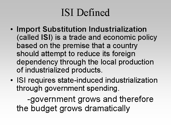ISI Defined • Import Substitution Industrialization (called ISI) is a trade and economic policy