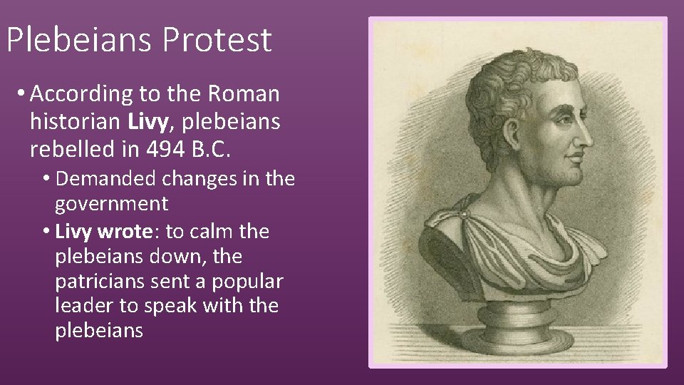 Plebeians Protest • According to the Roman historian Livy, plebeians rebelled in 494 B.