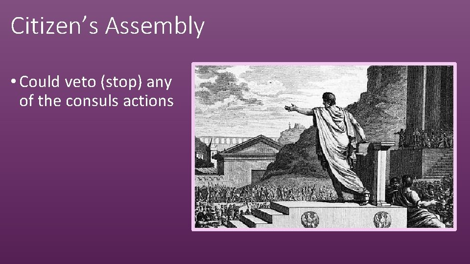 Citizen’s Assembly • Could veto (stop) any of the consuls actions 