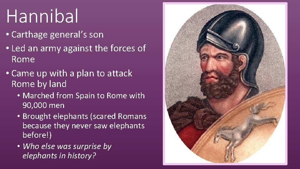 Hannibal • Carthage general’s son • Led an army against the forces of Rome