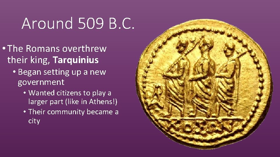Around 509 B. C. • The Romans overthrew their king, Tarquinius • Began setting