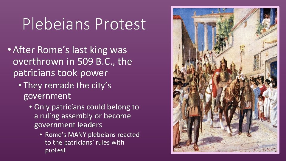 Plebeians Protest • After Rome’s last king was overthrown in 509 B. C. ,