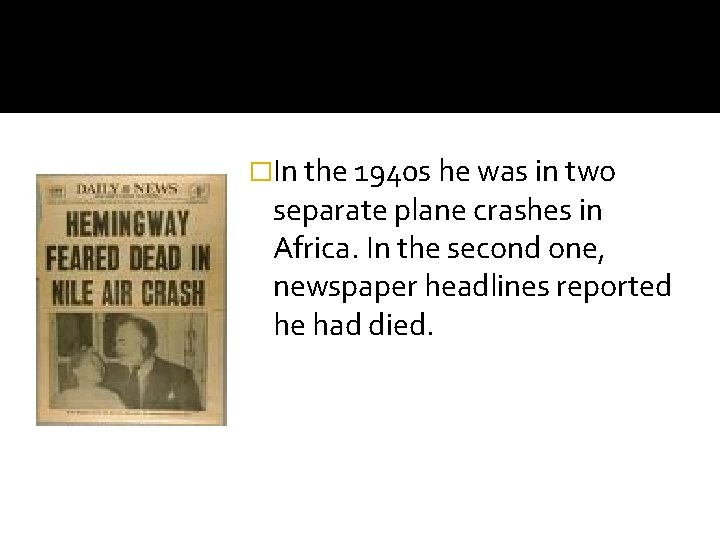 �In the 1940 s he was in two separate plane crashes in Africa. In