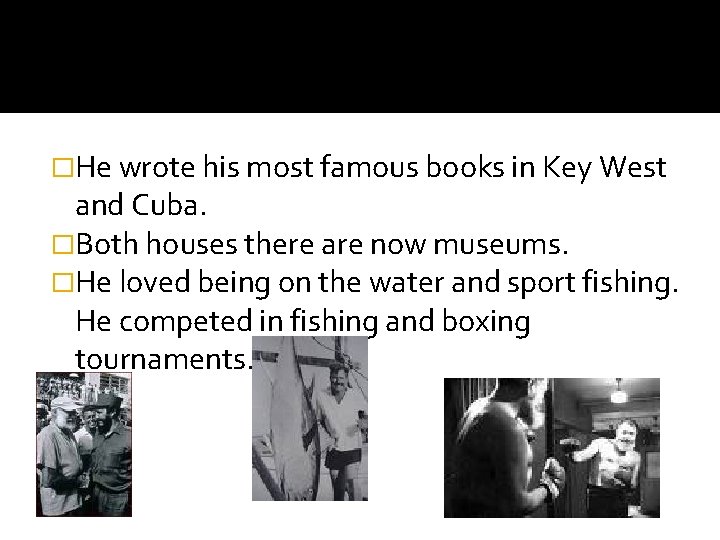 �He wrote his most famous books in Key West and Cuba. �Both houses there