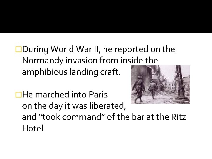 �During World War II, he reported on the Normandy invasion from inside the amphibious