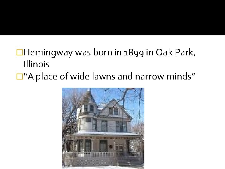 �Hemingway was born in 1899 in Oak Park, Illinois �“A place of wide lawns