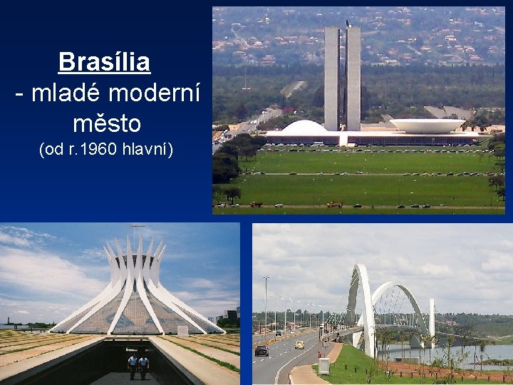 Brasília - mladé moderní město (od r. 1960 hlavní) 