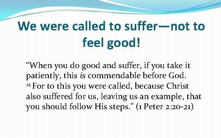 We were called to suffer—not to feel good! “When you do good and suffer,