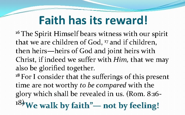 Faith has its reward! 16 The Spirit Himself bears witness with our spirit that