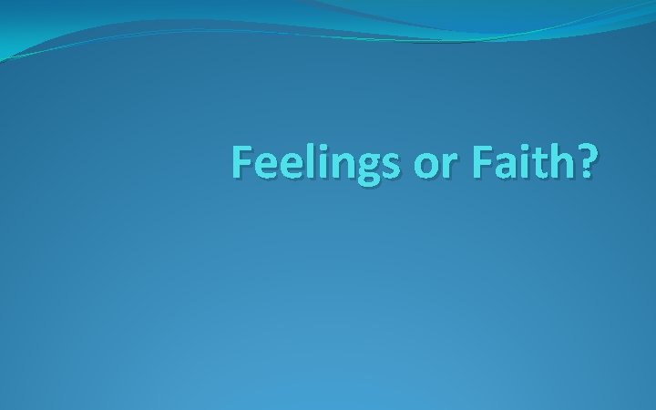 Feelings or Faith? 