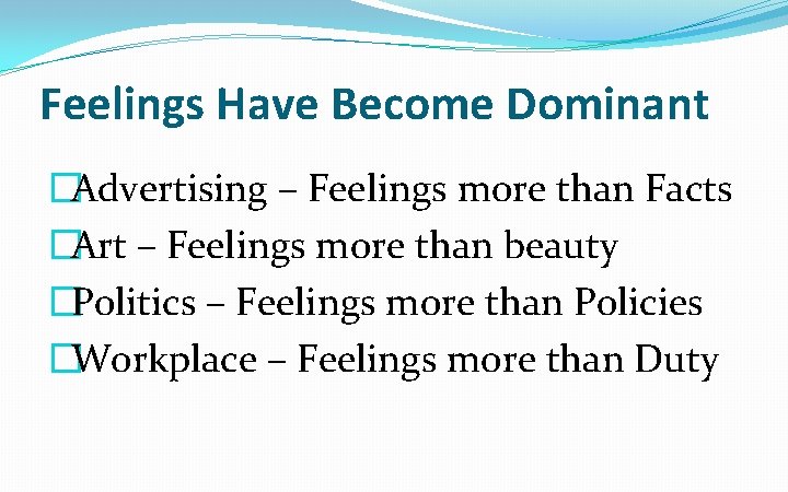 Feelings Have Become Dominant �Advertising – Feelings more than Facts �Art – Feelings more