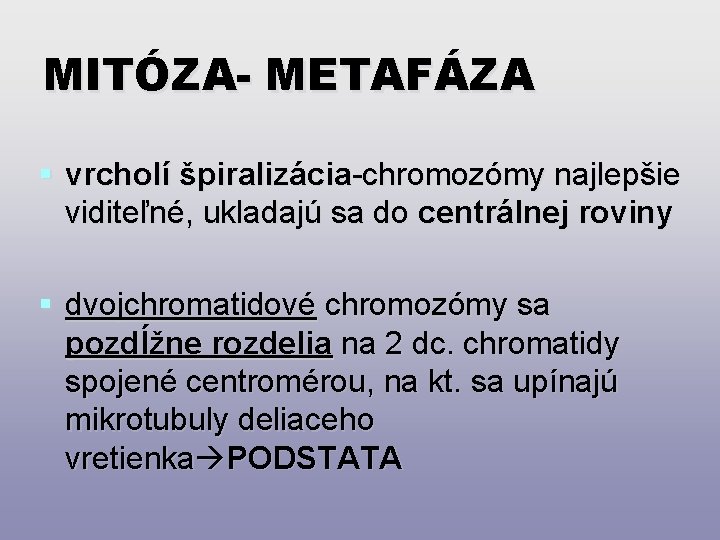 MITÓZA- METAFÁZA § vrcholí špiralizácia-chromozómy najlepšie viditeľné, ukladajú sa do centrálnej roviny § dvojchromatidové