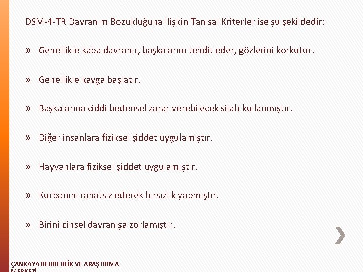 DSM-4 -TR Davranım Bozukluğuna İlişkin Tanısal Kriterler ise şu şekildedir: » Genellikle kaba davranır,