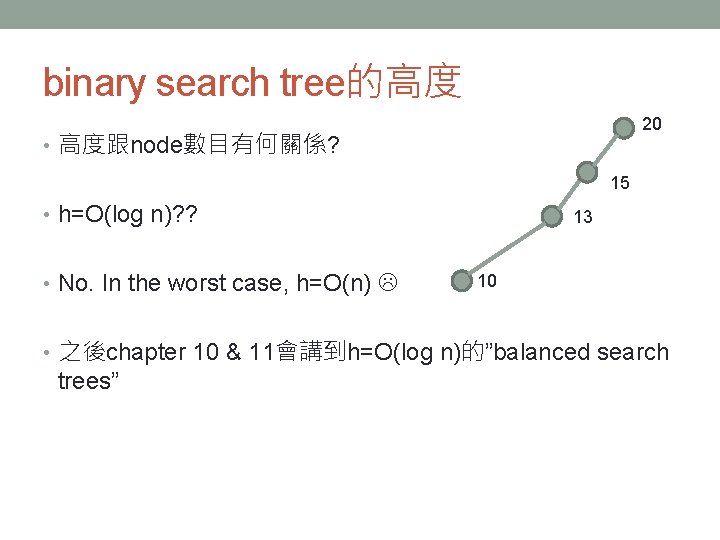 binary search tree的高度 20 • 高度跟node數目有何關係? 15 • h=O(log n)? ? • No. In