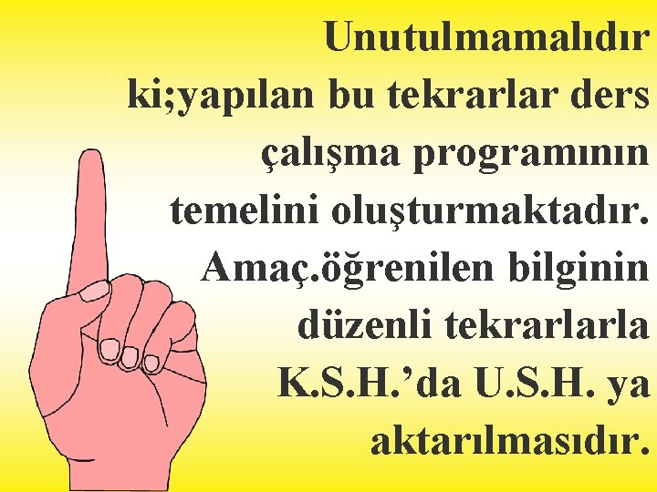 Unutulmamalıdır ki; yapılan bu tekrarlar ders çalışma programının temelini oluşturmaktadır. Amaç. öğrenilen bilginin düzenli