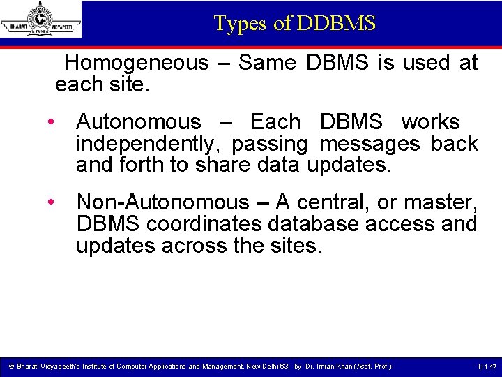 Types of DDBMS Homogeneous – Same DBMS is used at each site. • Autonomous