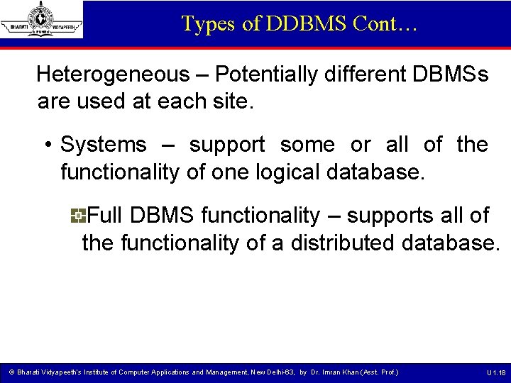 Types of DDBMS Cont… Heterogeneous – Potentially different DBMSs are used at each site.
