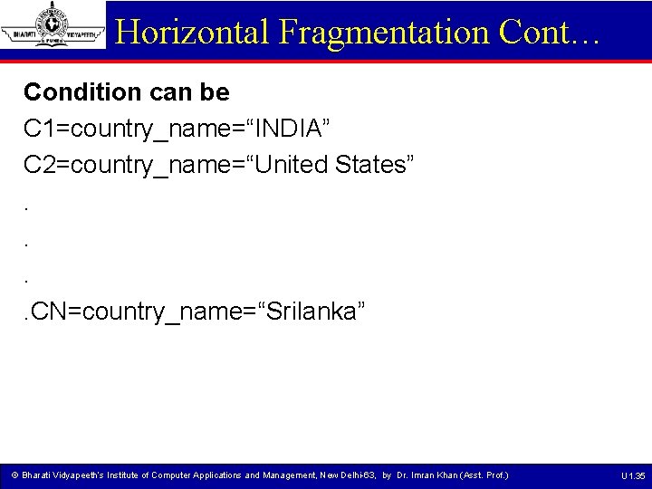 Horizontal Fragmentation Cont… Condition can be C 1=country_name=“INDIA” C 2=country_name=“United States”. . CN=country_name=“Srilanka” ©