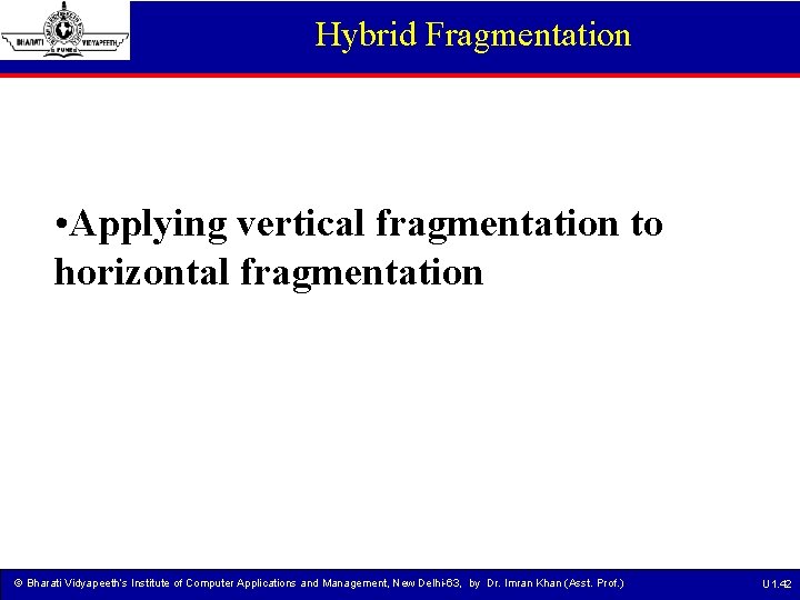 Hybrid Fragmentation • Applying vertical fragmentation to horizontal fragmentation © Bharati Vidyapeeth’s Institute of