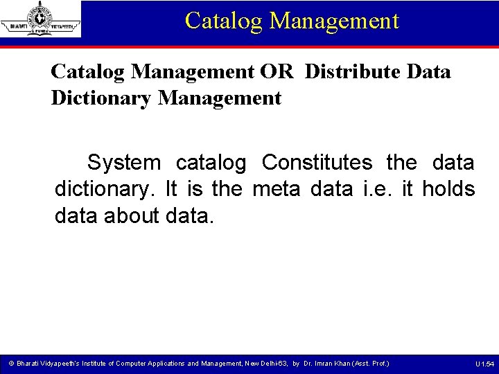 Catalog Management OR Distribute Data Dictionary Management System catalog Constitutes the data dictionary. It