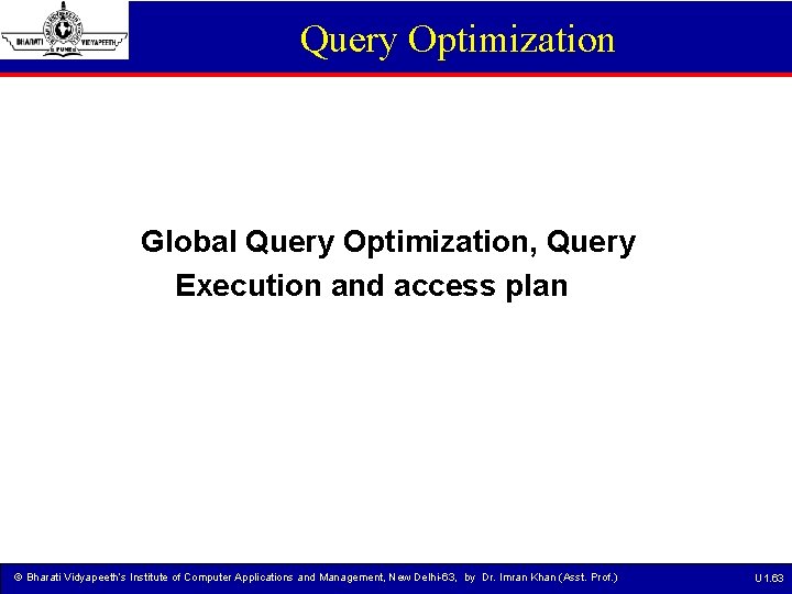 Query Optimization Global Query Optimization, Query Execution and access plan © Bharati Vidyapeeth’s Institute