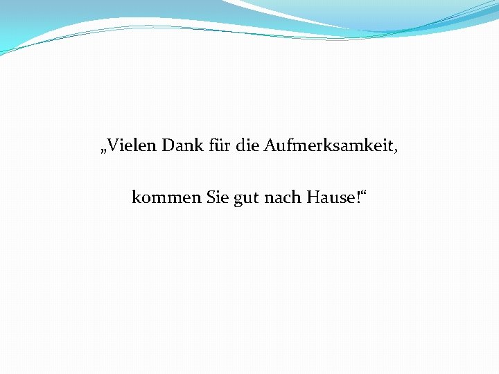 „Vielen Dank für die Aufmerksamkeit, kommen Sie gut nach Hause!“ 