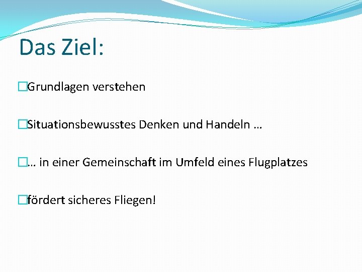 Das Ziel: �Grundlagen verstehen �Situationsbewusstes Denken und Handeln … �… in einer Gemeinschaft im