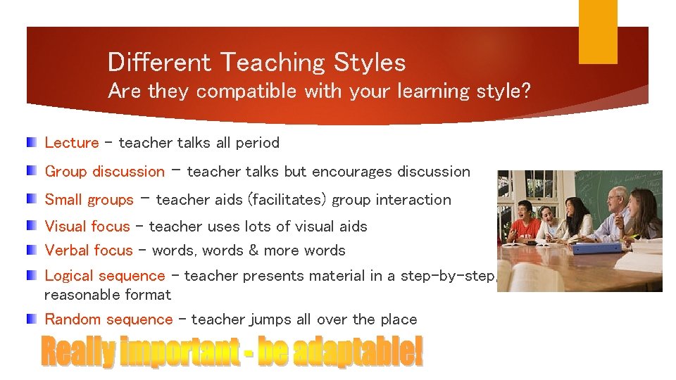Different Teaching Styles Are they compatible with your learning style? Lecture – teacher talks