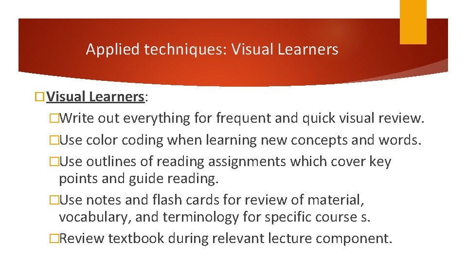 Applied techniques: Visual Learners: �Write out everything for frequent and quick visual review. �Use