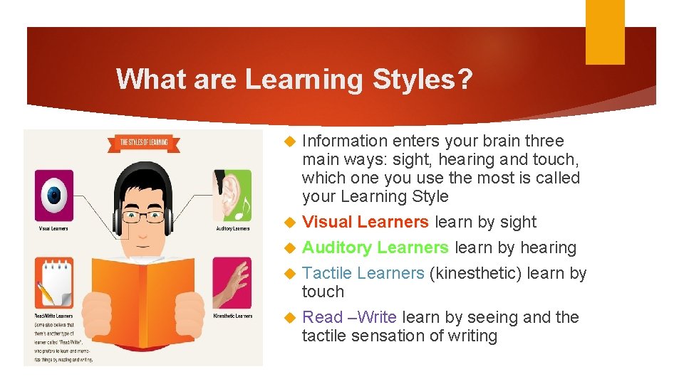 What are Learning Styles? Information enters your brain three main ways: sight, hearing and