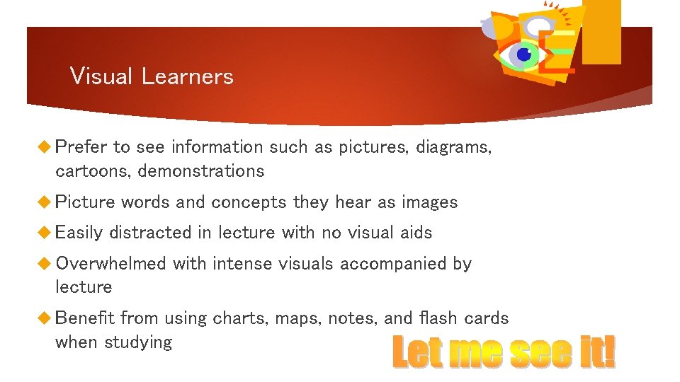 Visual Learners Prefer to see information such as pictures, diagrams, cartoons, demonstrations Picture Easily