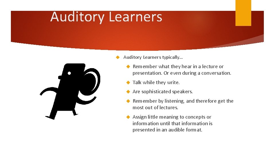 Auditory Learners typically… Remember what they hear in a lecture or presentation. Or even