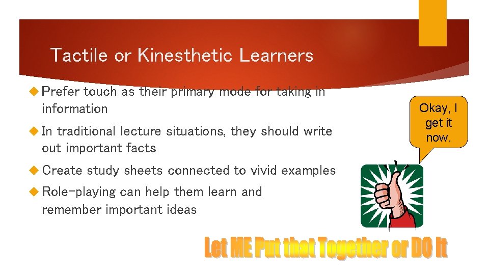 Tactile or Kinesthetic Learners Prefer touch as their primary mode for taking in information