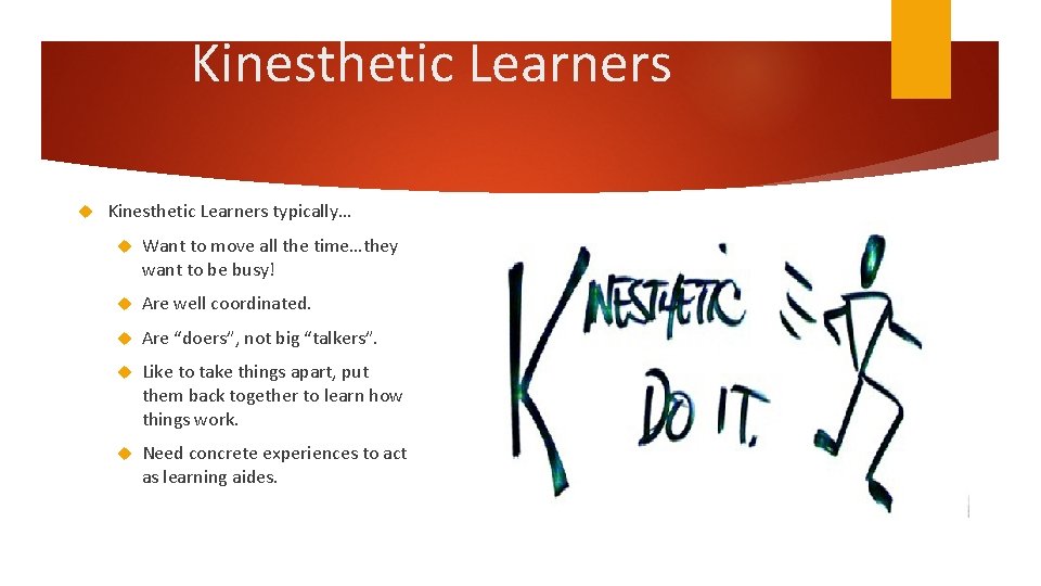 Kinesthetic Learners typically… Want to move all the time…they want to be busy! Are