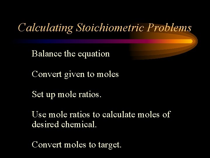 Calculating Stoichiometric Problems 1. Balance the equation 2. Convert given to moles 1. Set