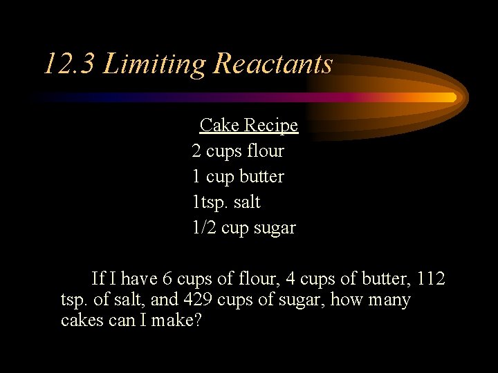 12. 3 Limiting Reactants Cake Recipe 2 cups flour 1 cup butter 1 tsp.