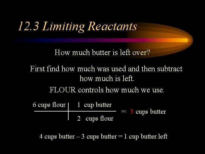 12. 3 Limiting Reactants How much butter is left over? First find how much